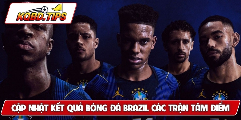 Cập nhật kết quả bóng đá Brazil các trận tâm điểm