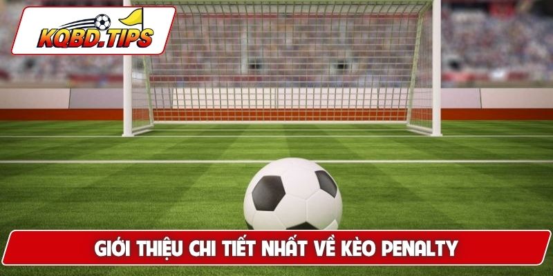Giới thiệu chi tiết nhất về kèo Penalty