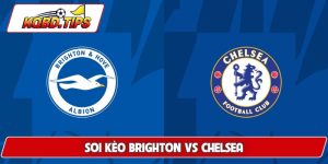 Soi Kèo Brighton Vs Chelsea, 02h00 Ngày 22/4 Ngoại Hạng Anh