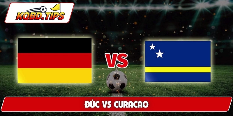 Soi Kèo Đức Vs Curacao, 00h00 15/6, Bảng E World Cup